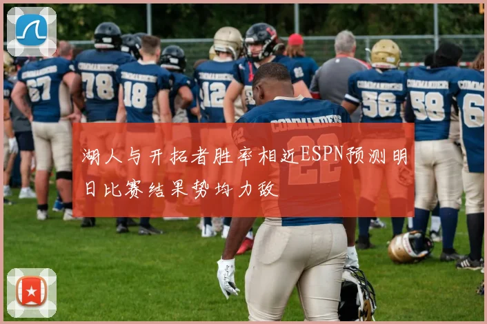 湖人与开拓者胜率相近ESPN预测明日比赛结果势均力敌