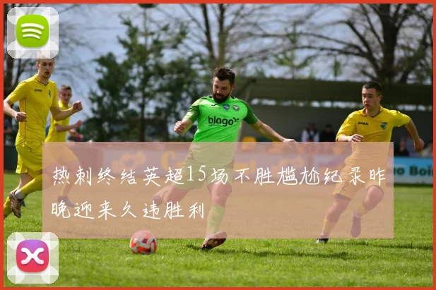 热刺终结英超15场不胜尴尬纪录昨晚迎来久违胜利