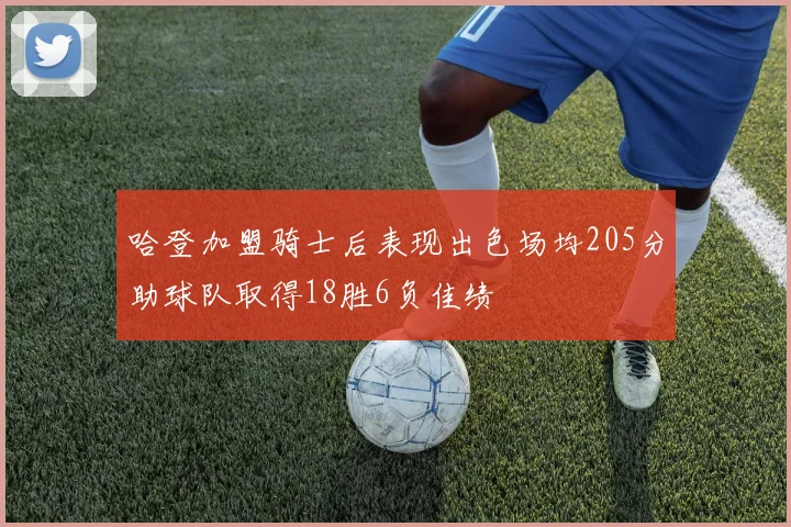 哈登加盟骑士后表现出色场均205分助球队取得18胜6负佳绩